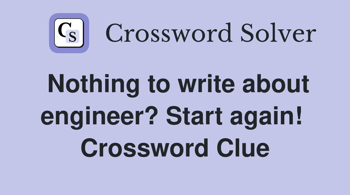 Nothing to write about engineer? Start again!  Crossword Clue