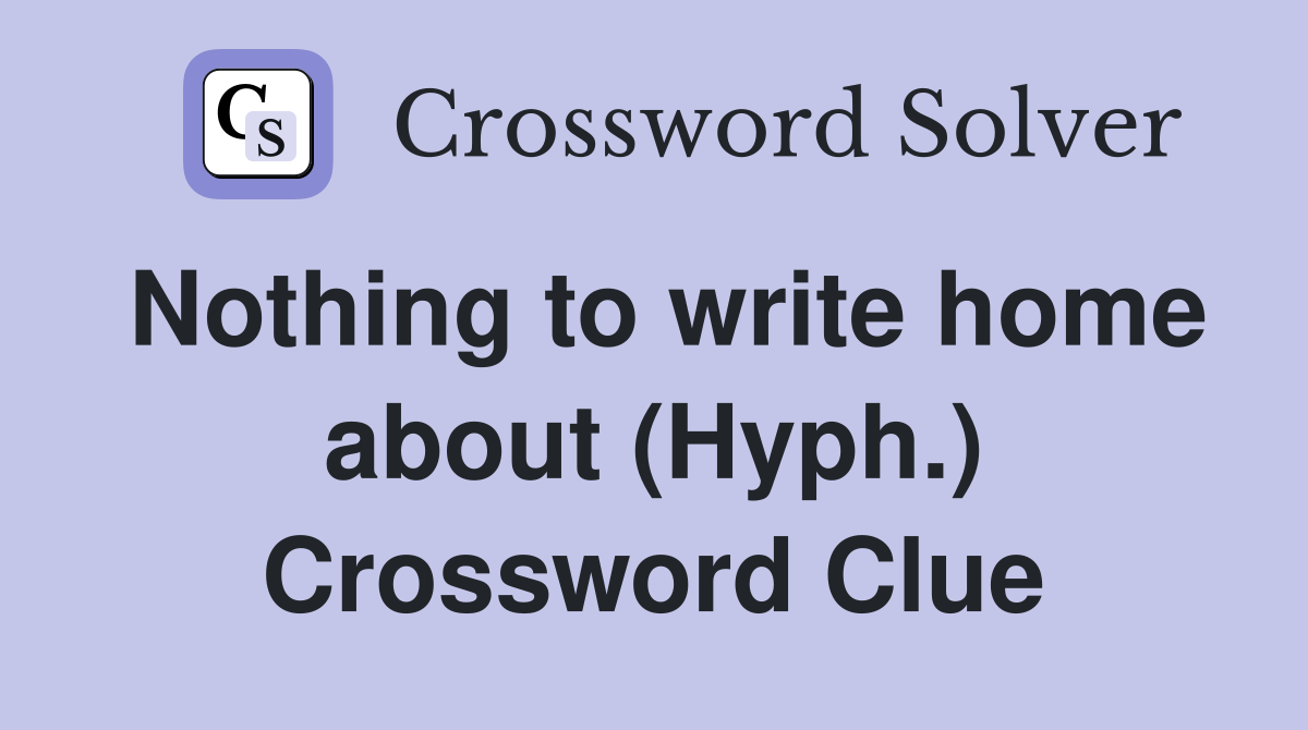 Nothing to write home about (Hyph.) Crossword Clue