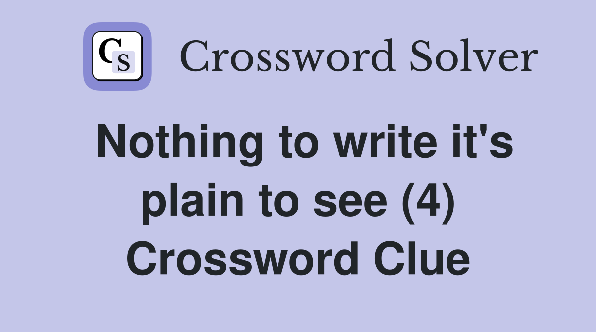Nothing to write it's plain to see (4) Crossword Clue