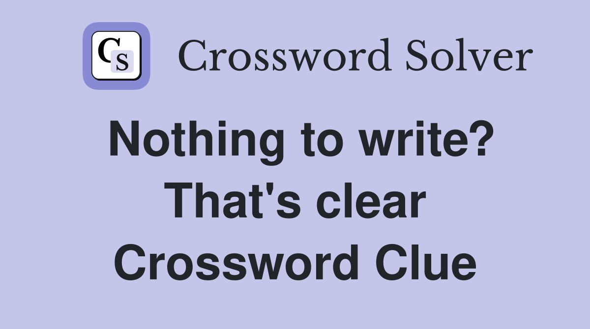 Nothing to write? That's clear Crossword Clue