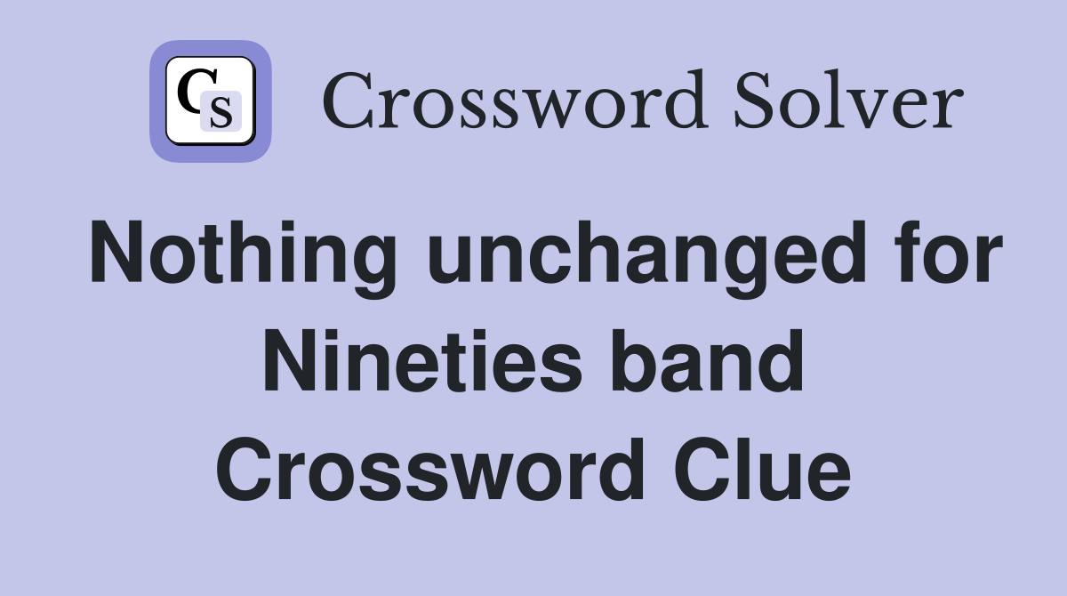 Nothing unchanged for Nineties band Crossword Clue