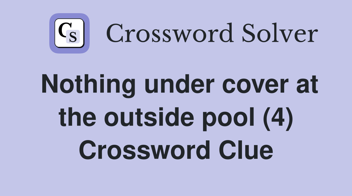 Nothing under cover at the outside pool (4) Crossword Clue