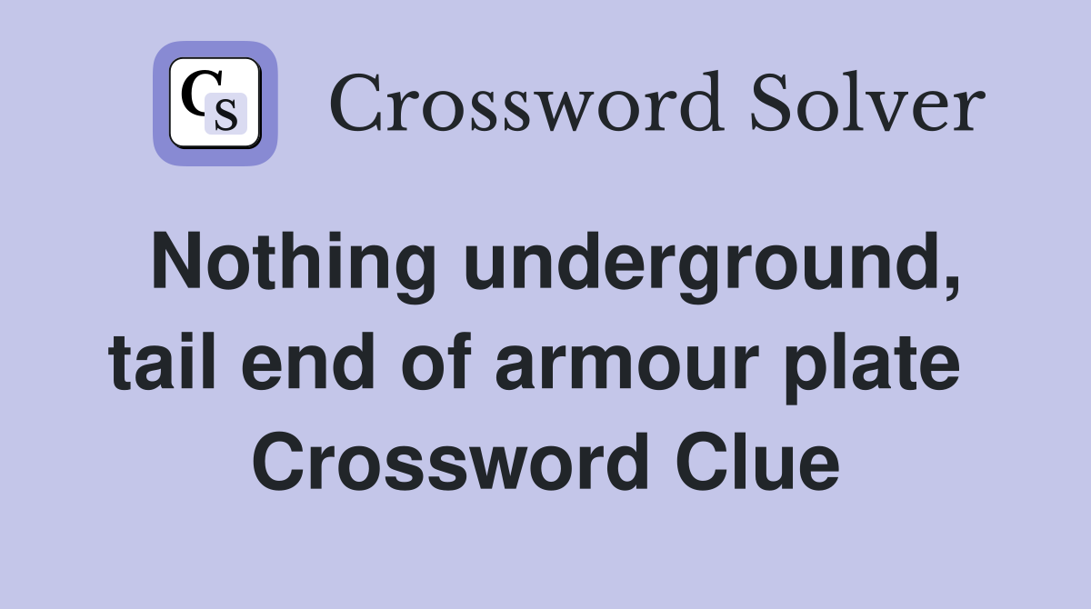 Nothing underground, tail end of armour plate  Crossword Clue