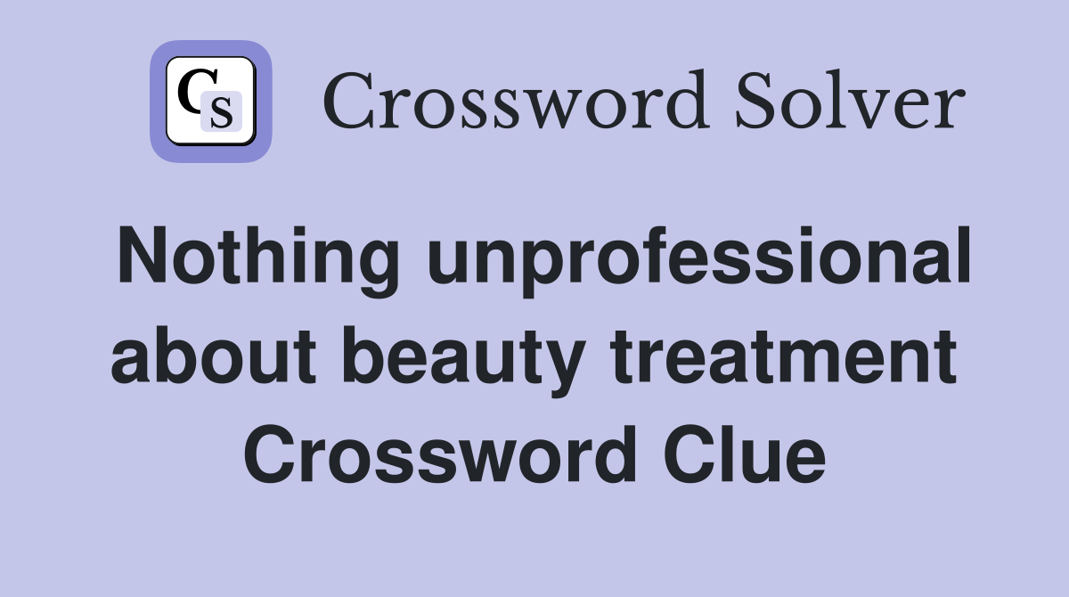 Nothing unprofessional about beauty treatment Crossword Clue