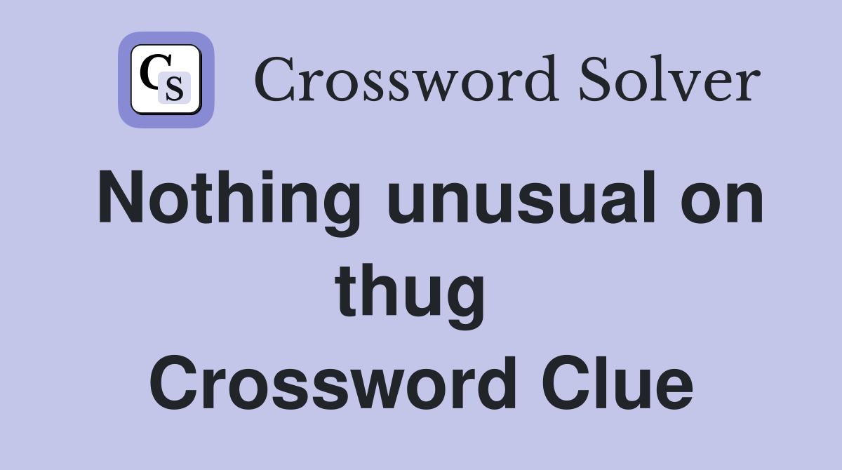 Nothing unusual on thug  Crossword Clue