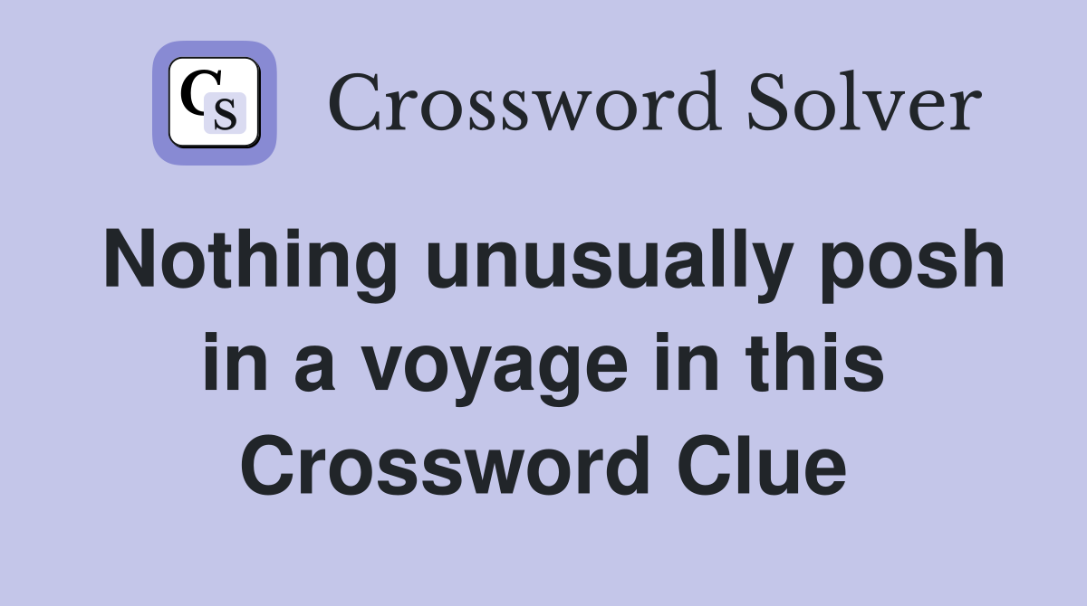 Nothing unusually posh in a voyage in this Crossword Clue