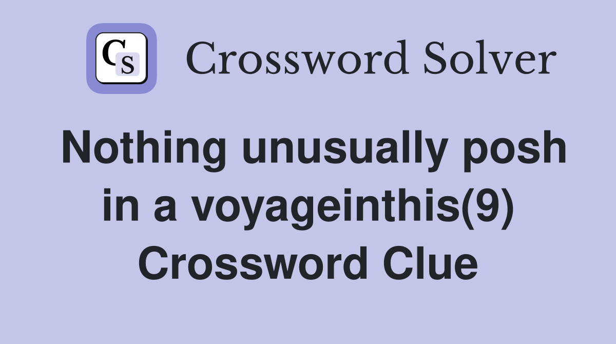 Nothing unusually posh in a voyageinthis(9) Crossword Clue