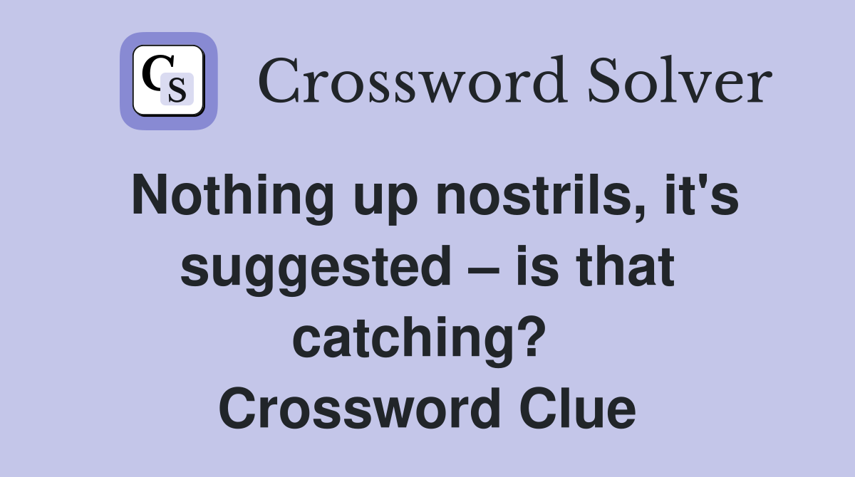 Nothing up nostrils, it's suggested – is that catching?  Crossword Clue
