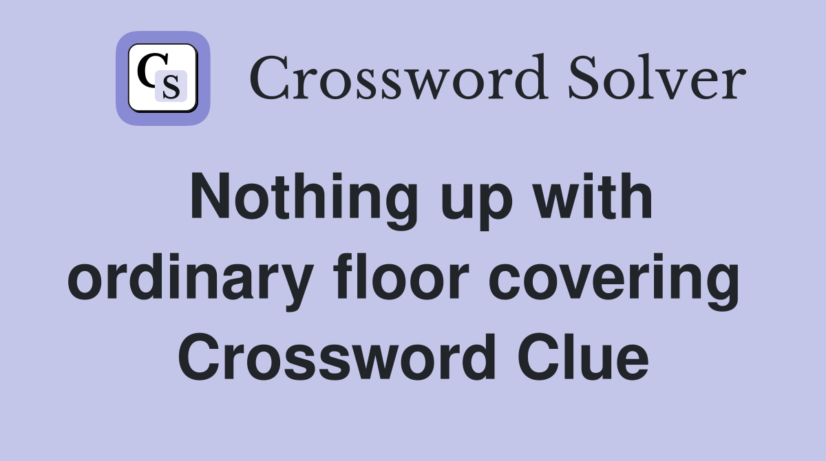 Nothing up with ordinary floor covering  Crossword Clue