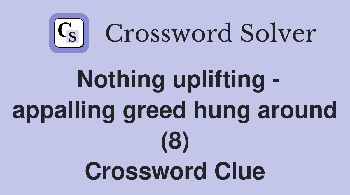 Nothing uplifting - appalling greed hung around (8) Crossword Clue