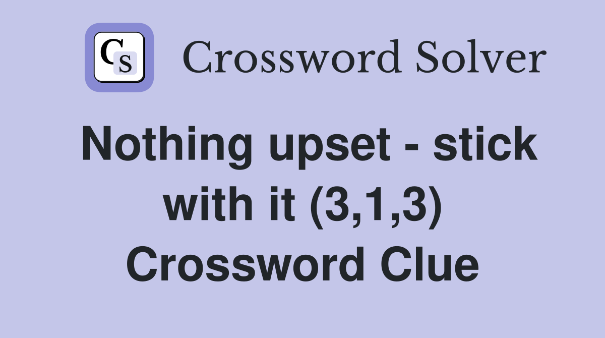 Nothing upset - stick with it (3,1,3) Crossword Clue
