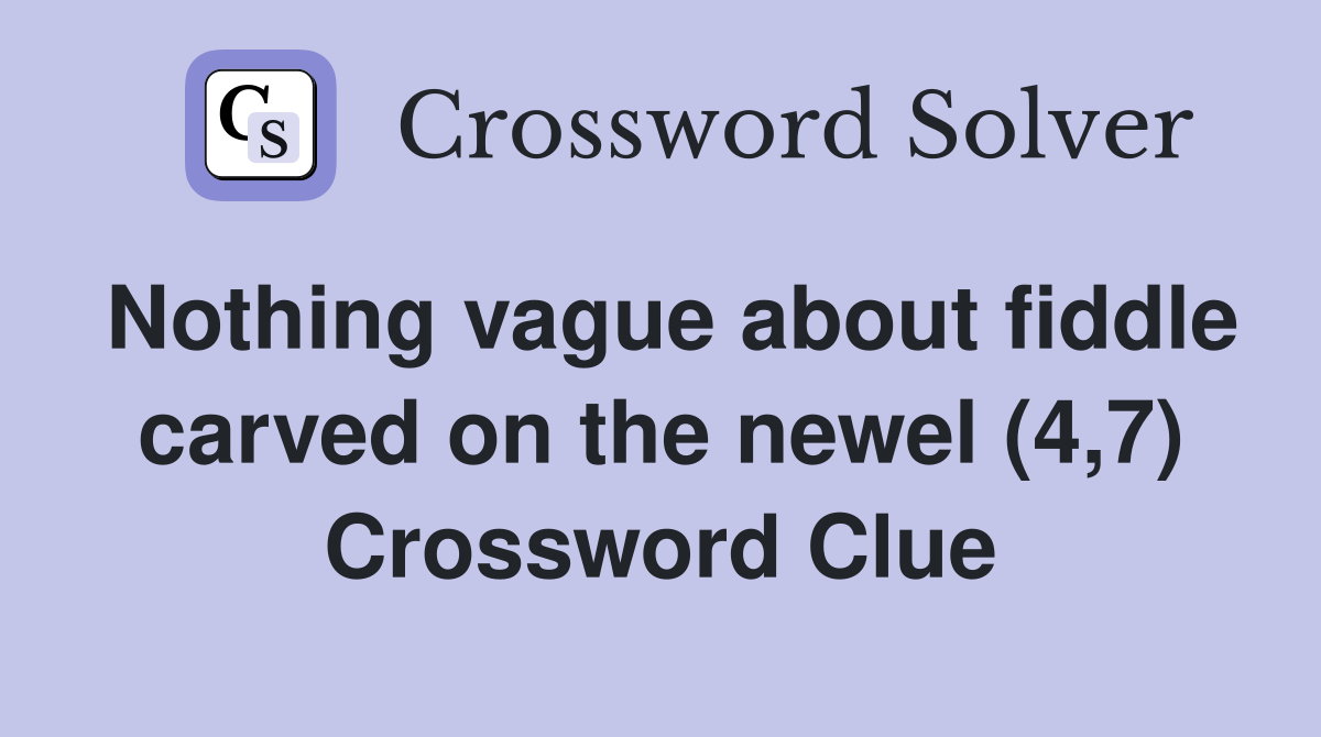 Nothing vague about fiddle carved on the newel (4,7) Crossword Clue
