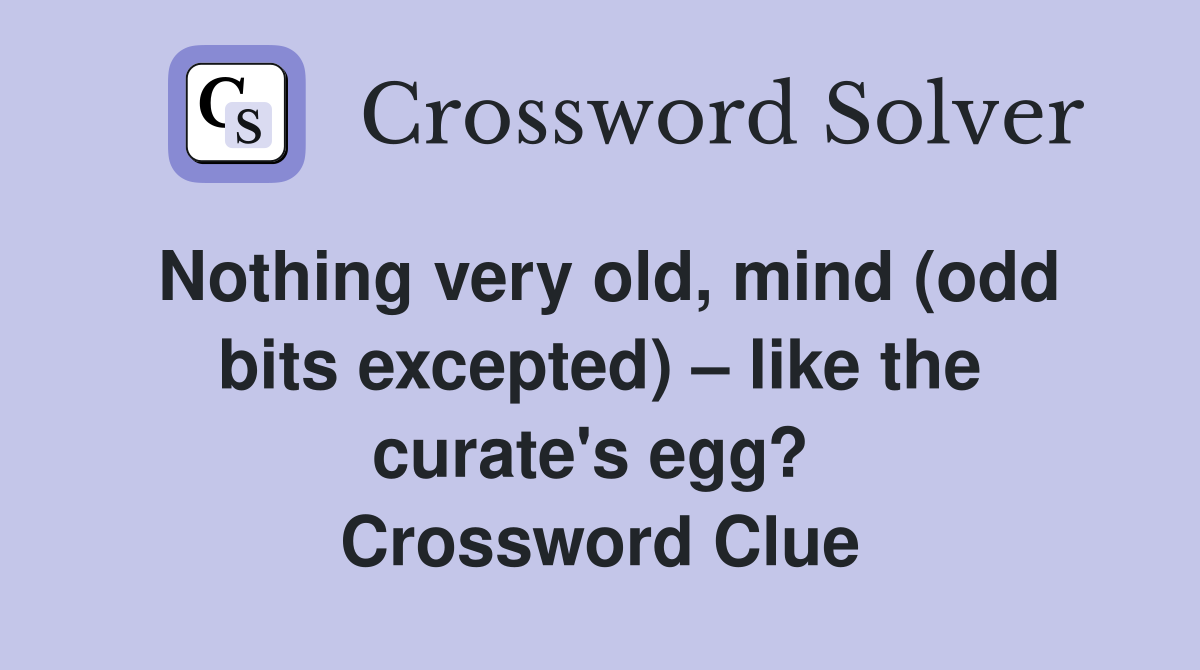 Nothing very old, mind (odd bits excepted) – like the curate's egg?  Crossword Clue