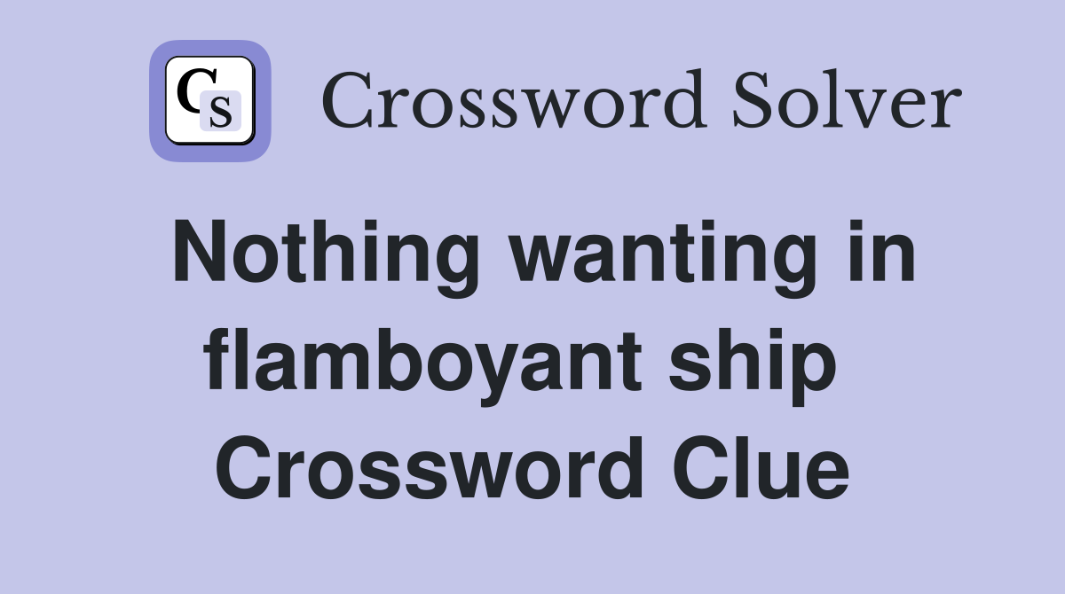 Nothing wanting in flamboyant ship  Crossword Clue