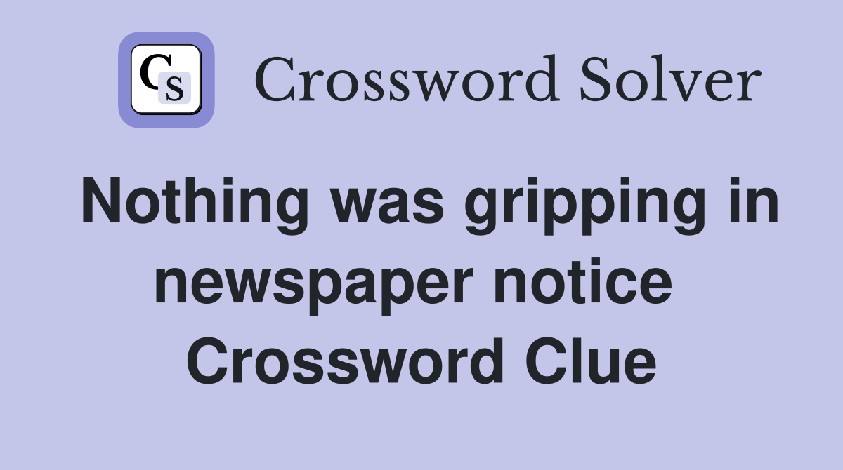 Nothing was gripping in news­paper notice  Crossword Clue