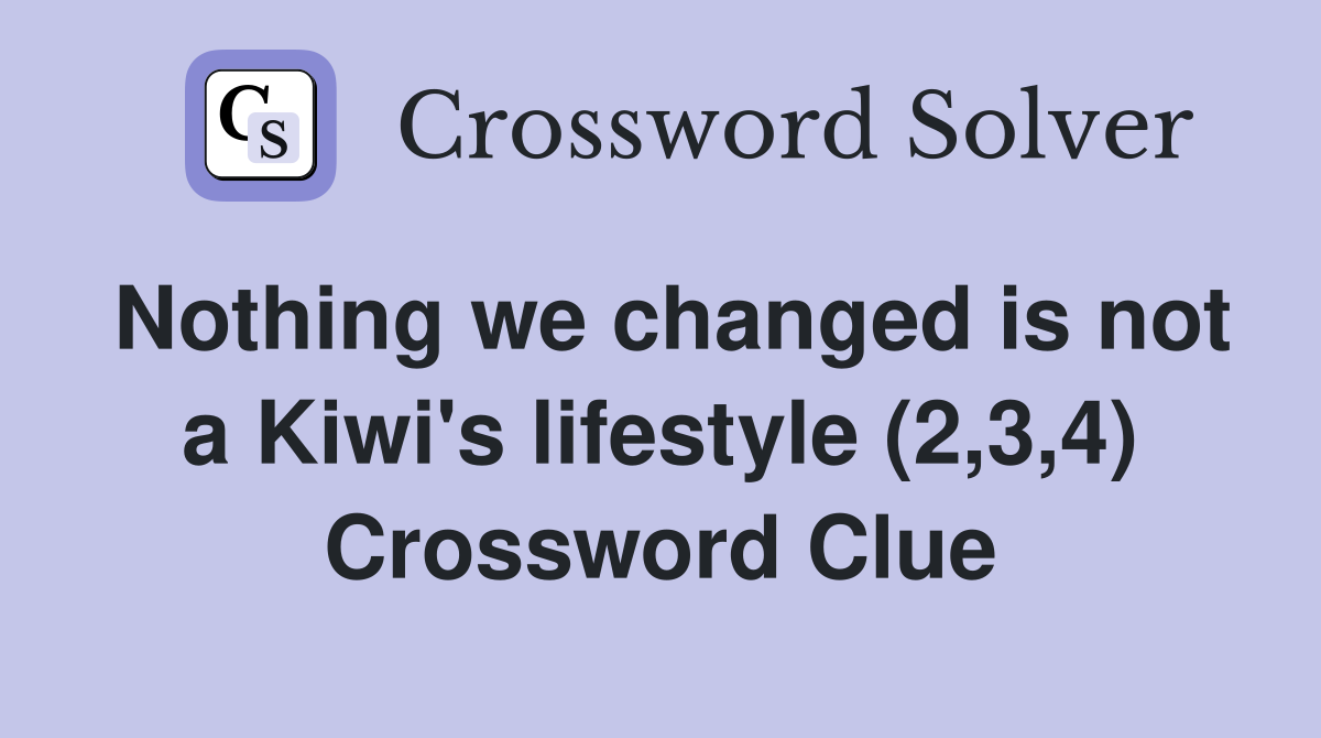 Nothing we changed is not a Kiwi's lifestyle (2,3,4) Crossword Clue