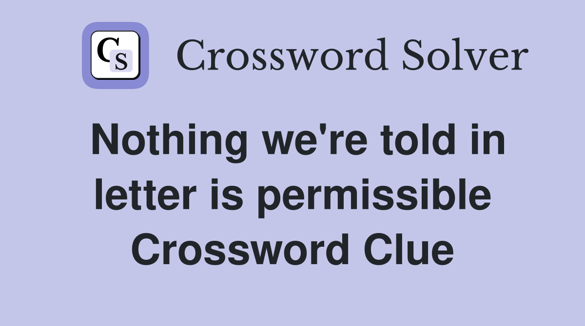 Nothing we're told in letter is permissible Crossword Clue