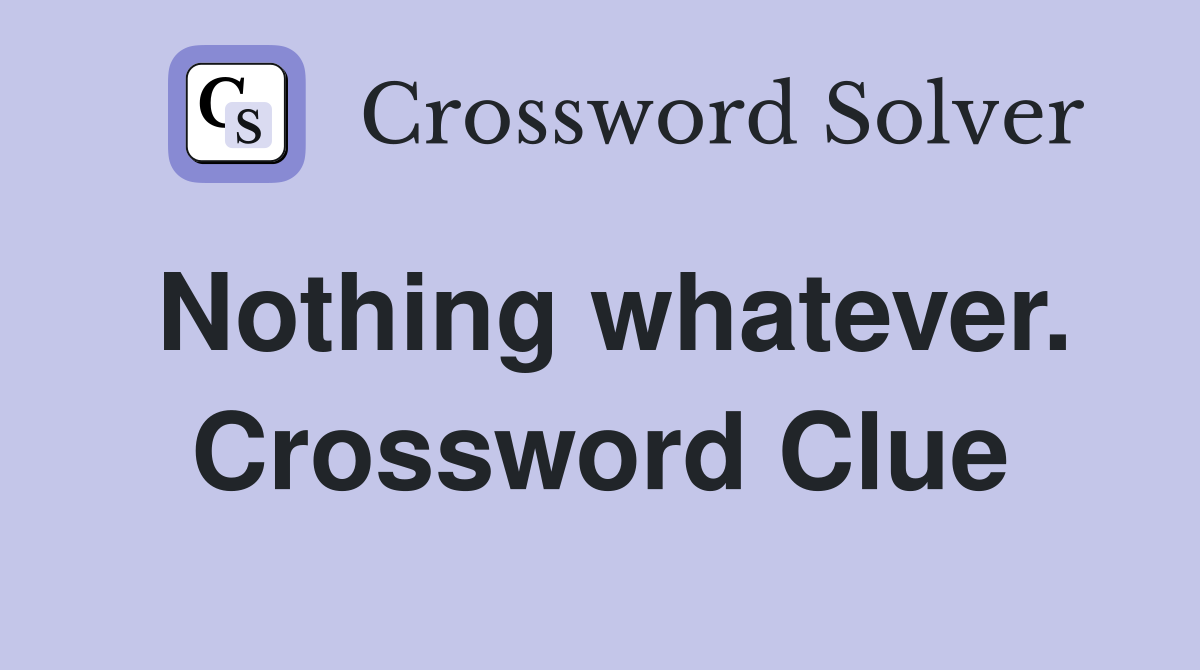 Nothing whatever. Crossword Clue
