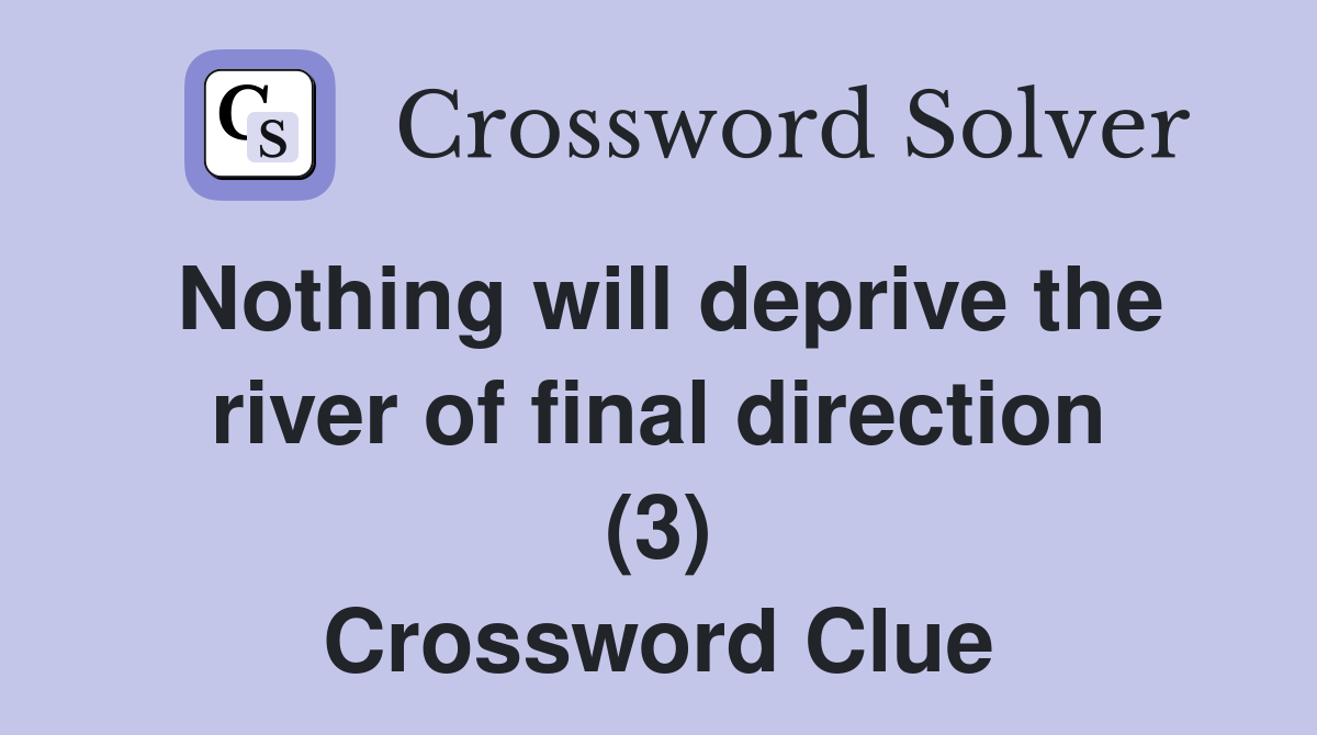 Nothing will deprive the river of final direction (3) Crossword Clue