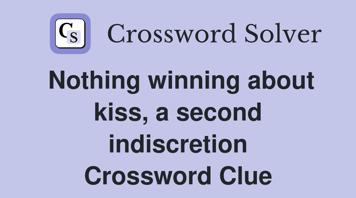 Nothing winning about kiss, a second indiscretion Crossword Clue