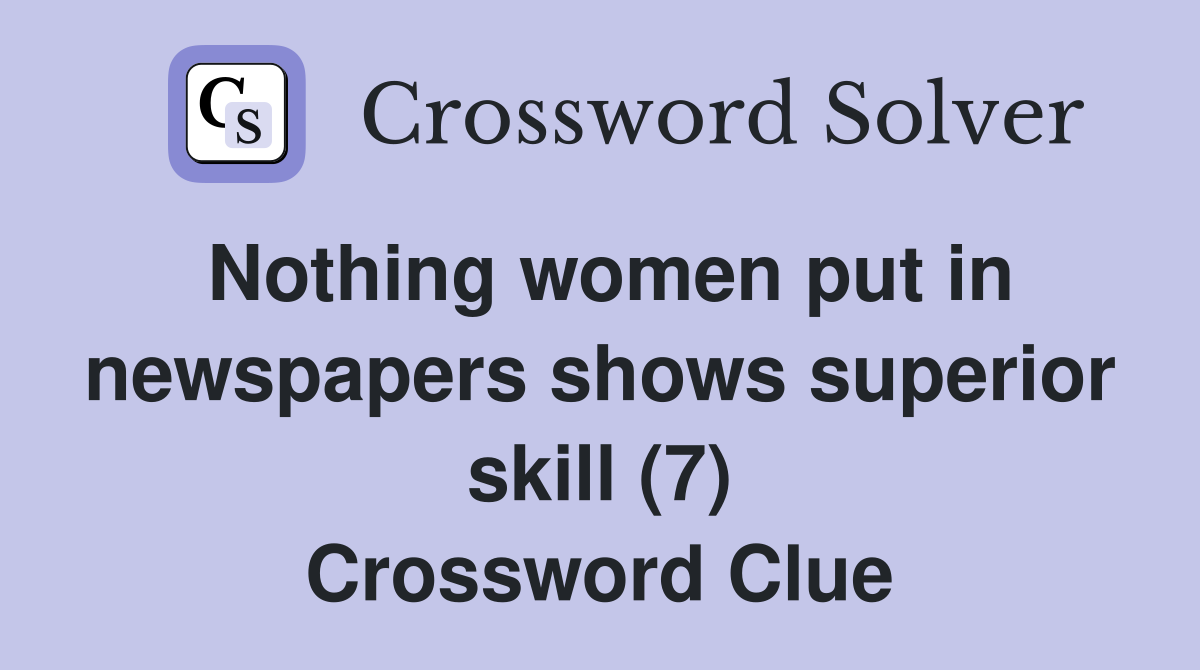 Nothing women put in newspapers shows superior skill (7) Crossword Clue