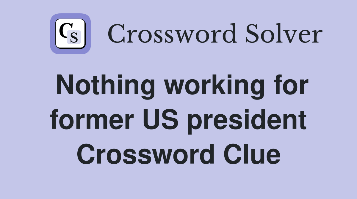 Nothing working for former US president Crossword Clue