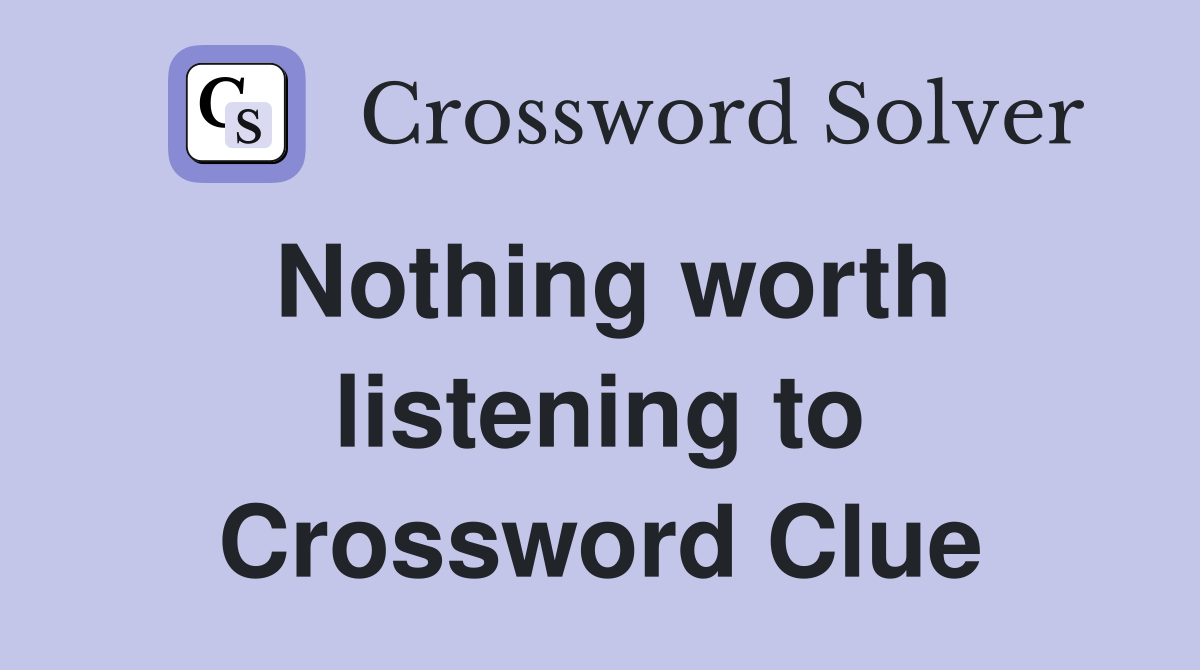 Nothing worth listening to Crossword Clue