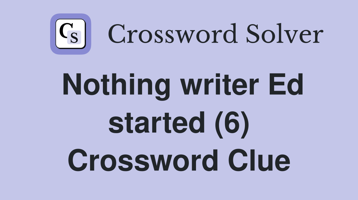 Nothing writer Ed started (6) Crossword Clue