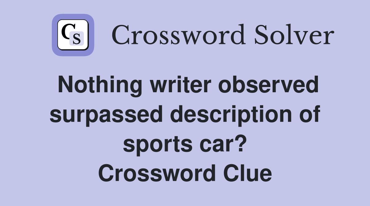 Nothing writer observed surpassed description of sports car? Crossword Clue