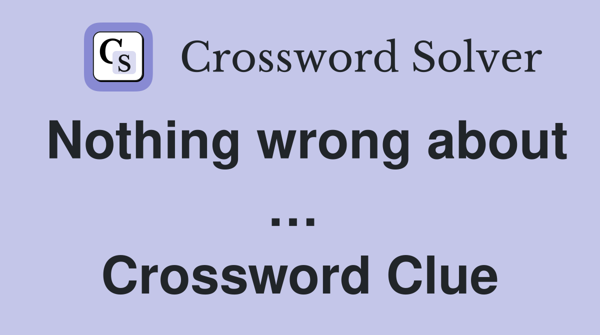 Nothing wrong about …  Crossword Clue