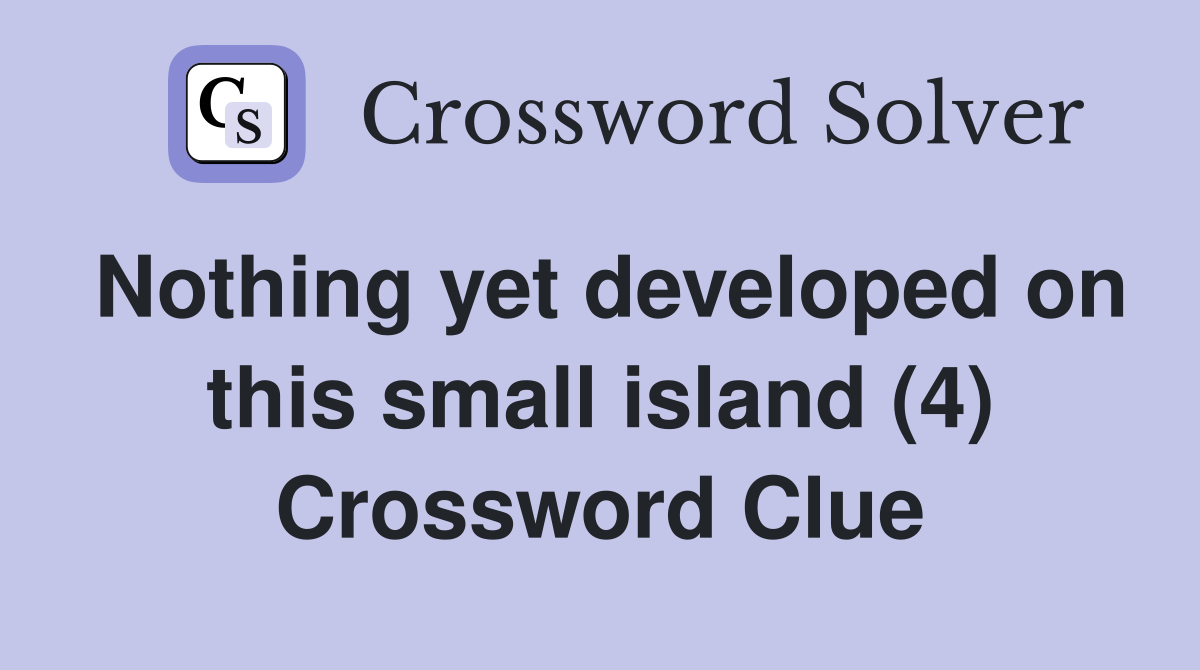 Nothing yet developed on this small island (4) Crossword Clue