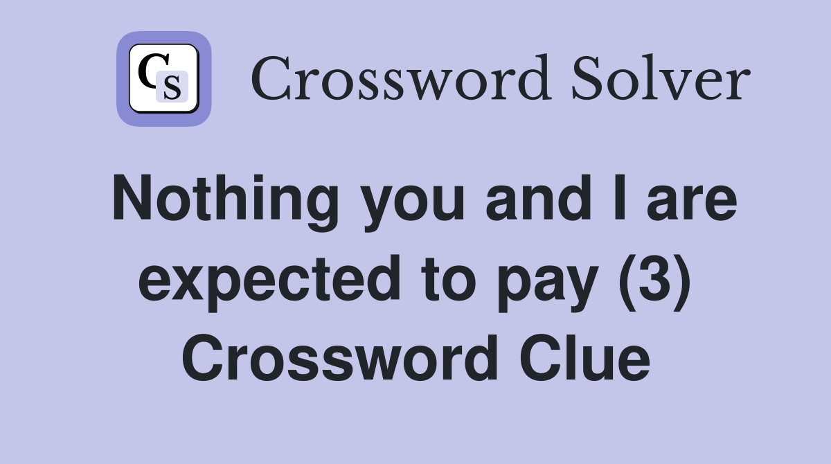 Nothing you and I are expected to pay (3) Crossword Clue