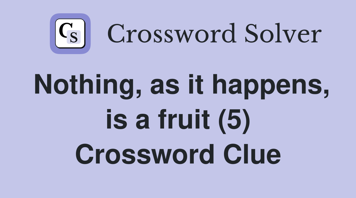 Nothing, as it happens, is a fruit (5) Crossword Clue