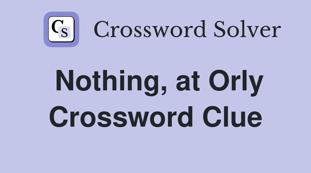 Nothing, at Orly Crossword Clue