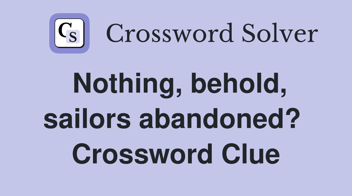 Nothing, behold, sailors abandoned?  Crossword Clue