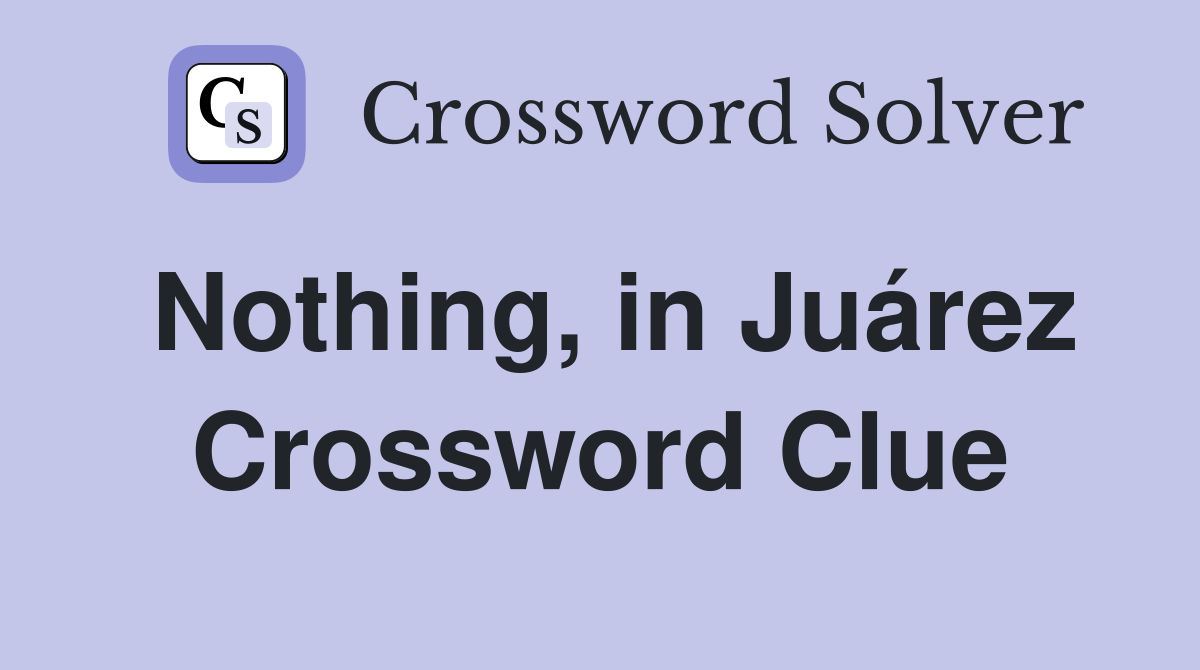 Nothing, in Juárez Crossword Clue