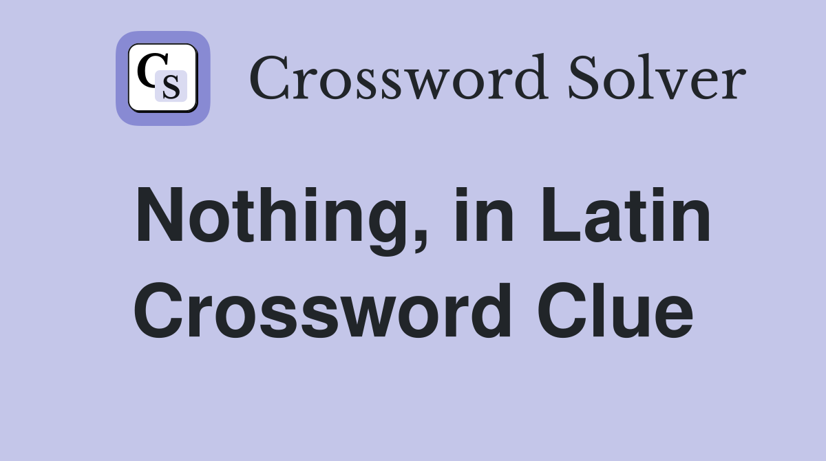 Nothing, in Latin Crossword Clue