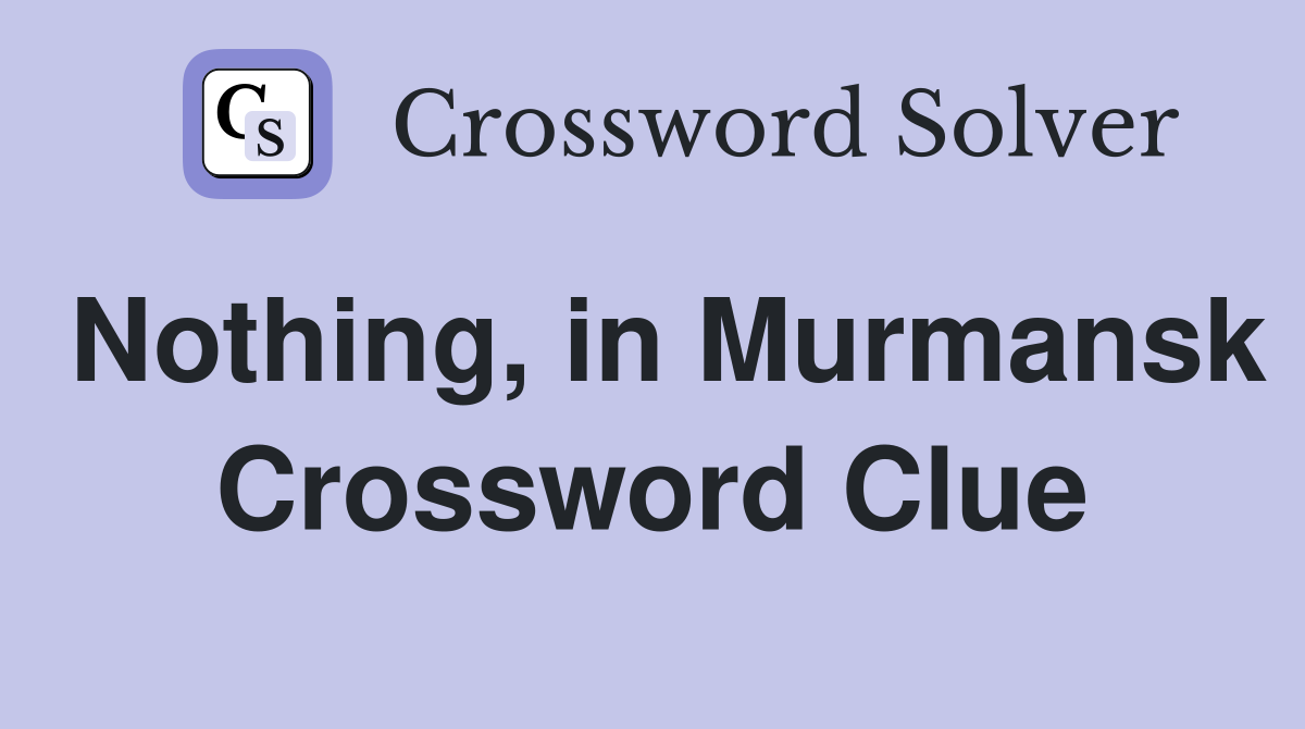 Nothing, in Murmansk Crossword Clue