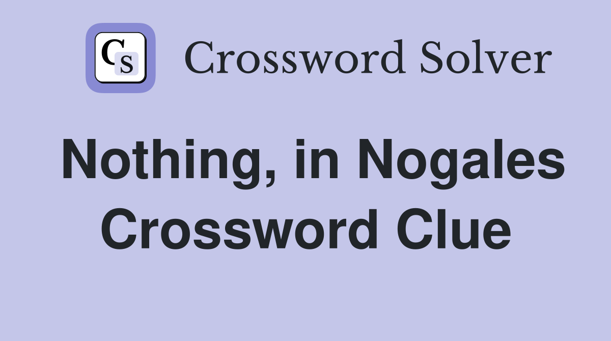 Nothing, in Nogales Crossword Clue