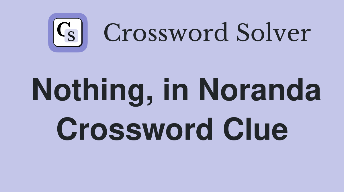 Nothing, in Noranda Crossword Clue