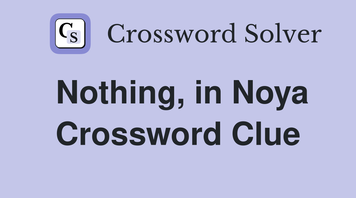 Nothing, in Noya Crossword Clue