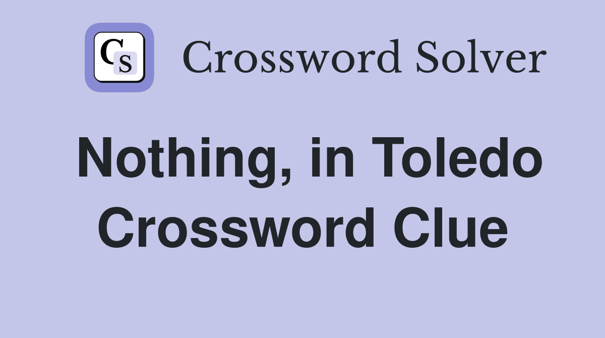 Nothing, in Toledo Crossword Clue