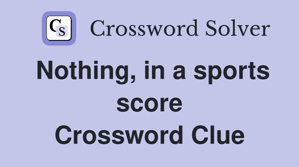 Nothing, in a sports score Crossword Clue