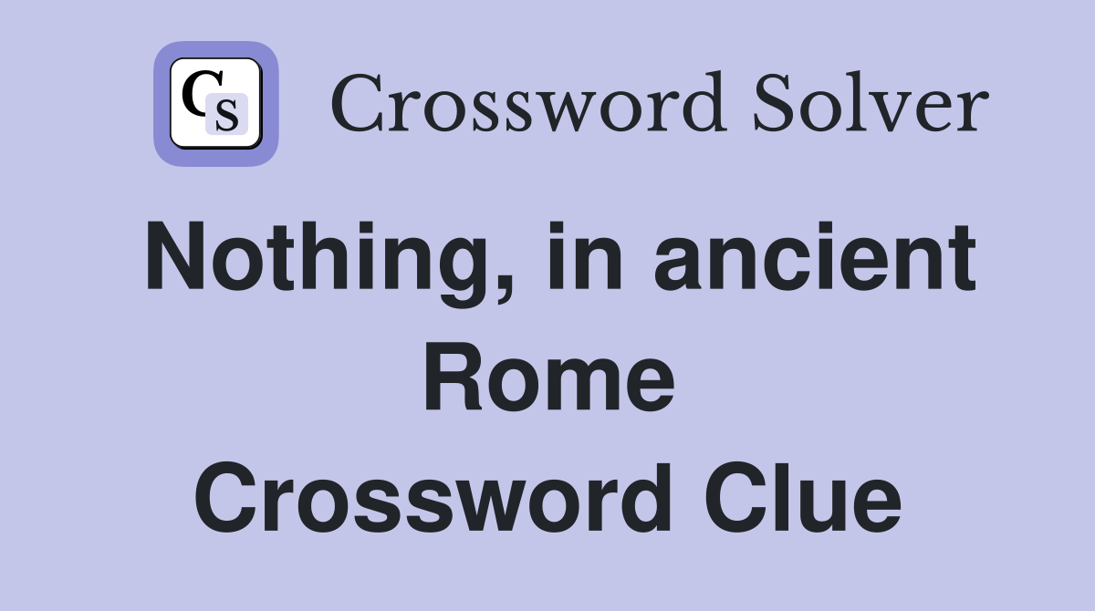 Nothing, in ancient Rome Crossword Clue