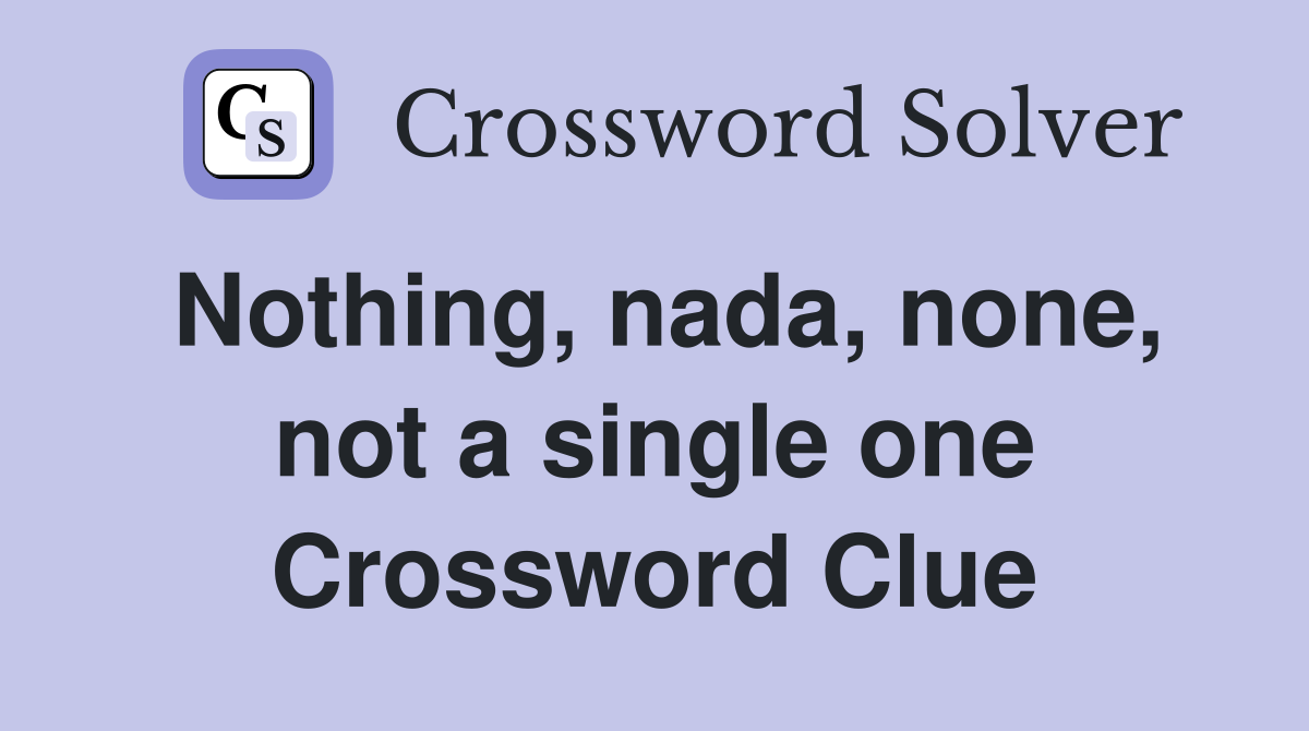 Nothing, nada, none, not a single one Crossword Clue