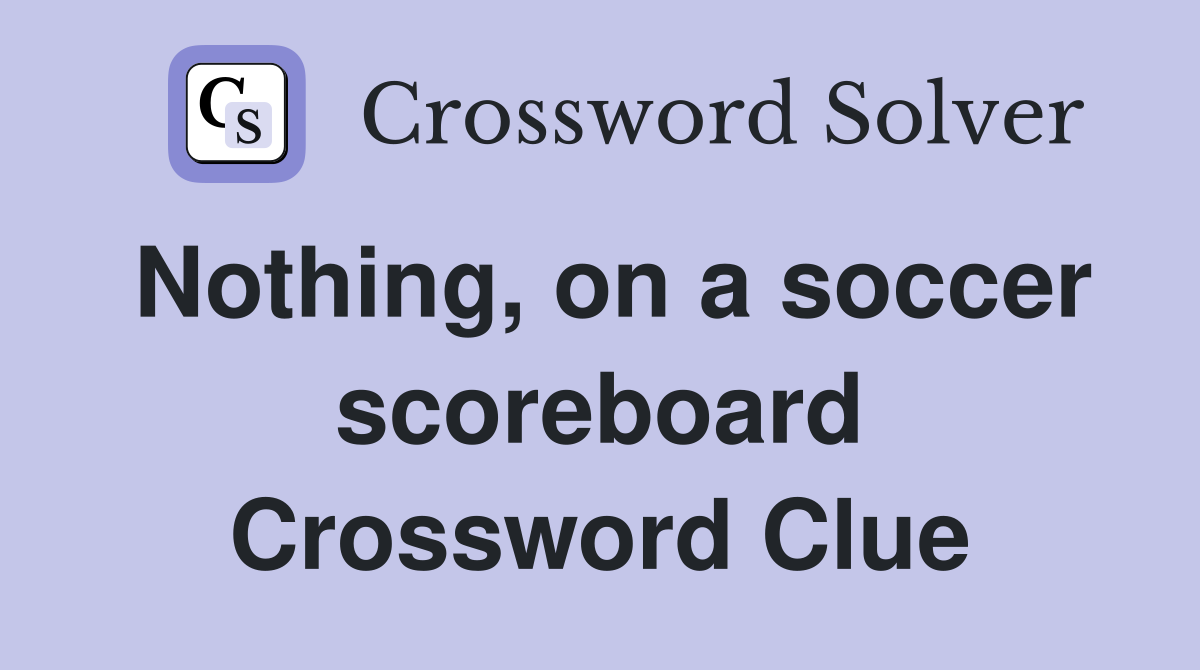 Nothing, on a soccer scoreboard Crossword Clue