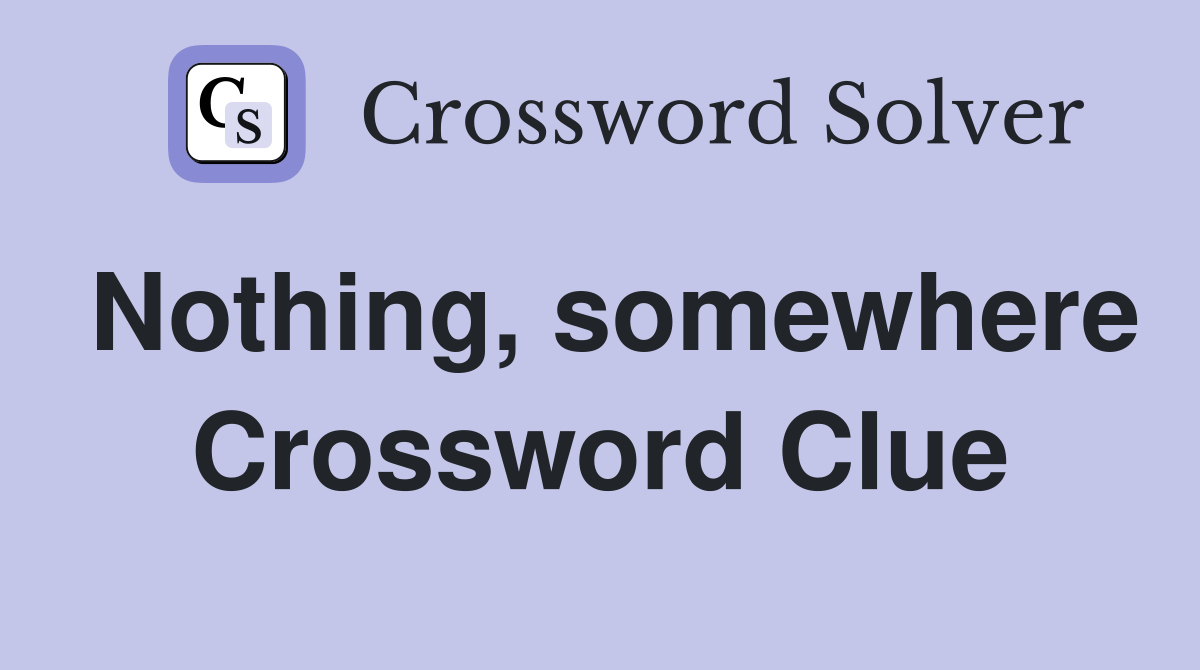 Nothing, somewhere Crossword Clue