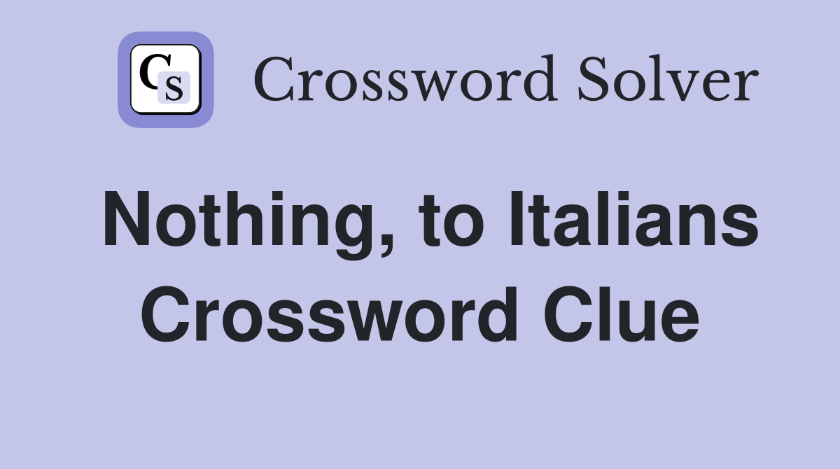 Nothing, to Italians Crossword Clue