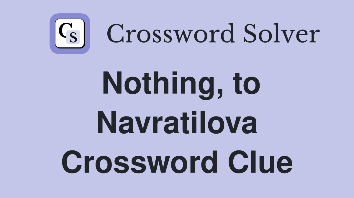 Nothing, to Navratilova Crossword Clue