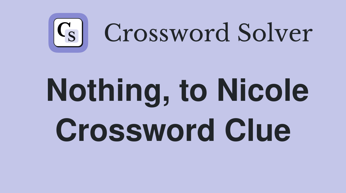 Nothing, to Nicole Crossword Clue